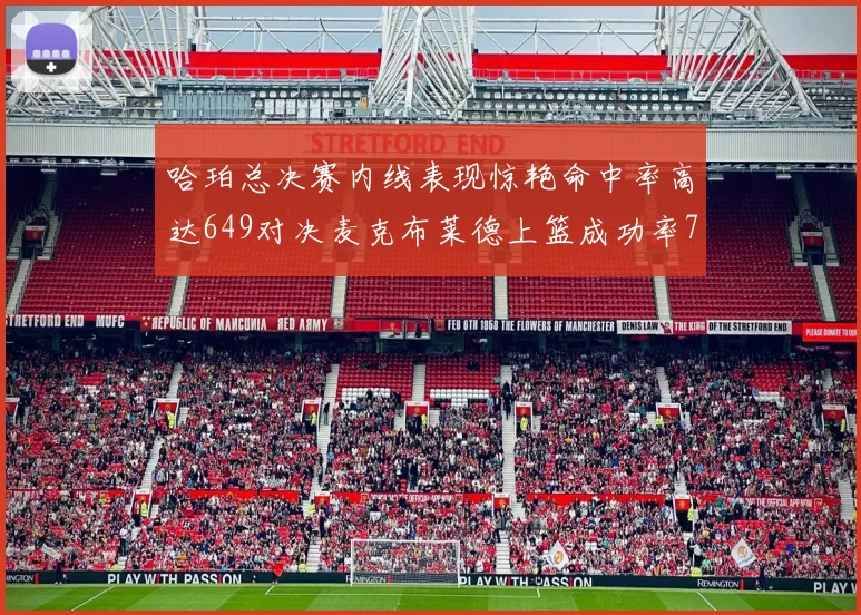 哈珀总决赛内线表现惊艳命中率高达649对决麦克布莱德上篮成功率75