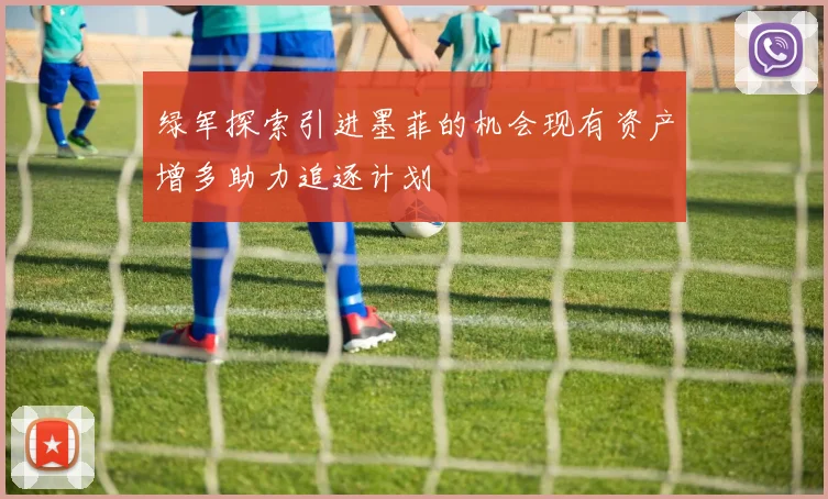 绿军探索引进墨菲的机会现有资产增多助力追逐计划
