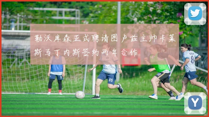勒沃库森正式聘请图卢兹主帅卡莱斯马丁内斯签约两年合作